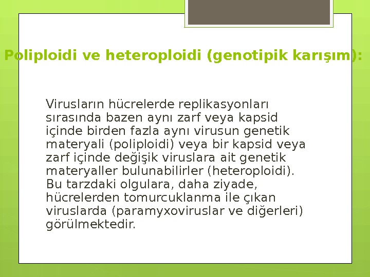 Poliploidi ve heteroploidi (genotipik karışım): Virusların hücrelerde replikasyonları sırasında bazen aynı zarf veya kapsid