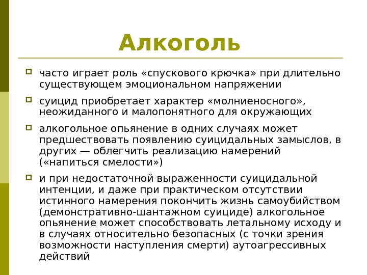 Алкоголь  часто играет роль «спускового крючка» при длительно существующем эмоциональном напряжении суицид приобретает