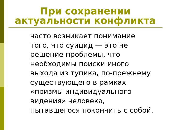 При сохранении актуальности конфликта  часто возникает понимание того, что суицид — это не