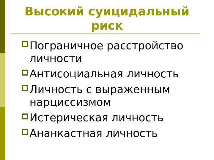 Высокий суицидальный риск Пограничное расстройство личности Антисоциальная личность Личность с выраженным нарциссизмом Истерическая личность