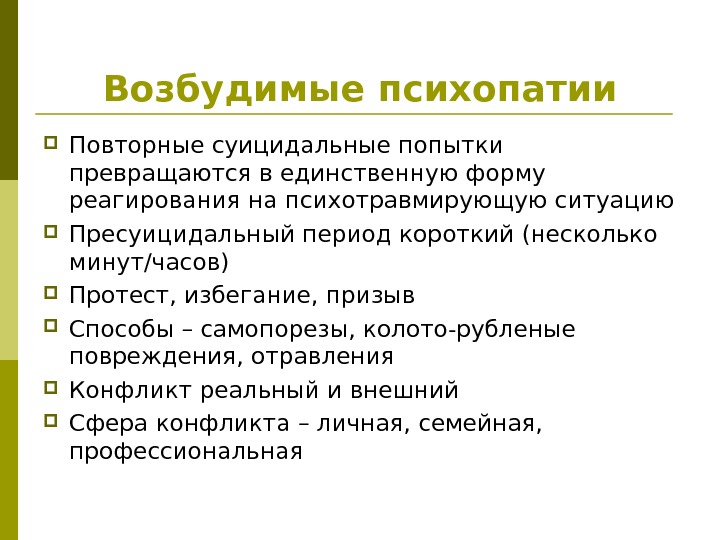 Возбудимые психопатии Повторные суицидальные попытки превращаются в единственную форму реагирования на психотравмирующую ситуацию Пресуицидальный