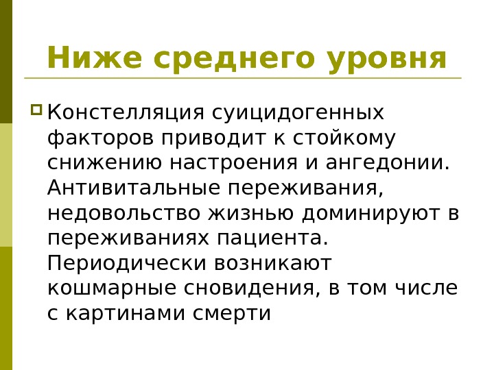 Ниже среднего уровня Констелляция суицидогенных факторов приводит к стойкому снижению настроения и ангедонии. 