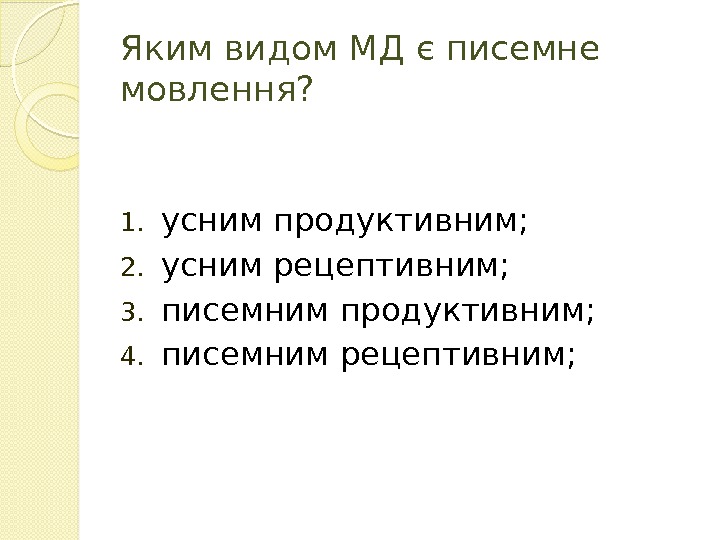 Яким видом МД є писемне мовлення? 1. усним продуктивним; 2. усним рецептивним; 3. писемним