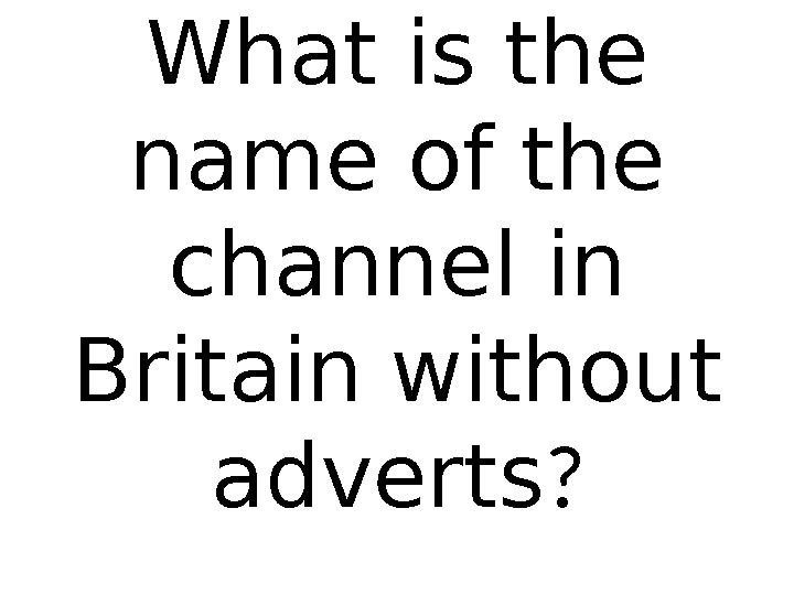 What is the name of the channel in Britain without adverts ? 