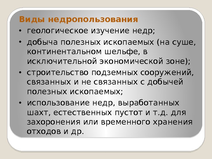 Виды недропользования • геологическое изучение недр;  • добыча полезных ископаемых (на суше, 