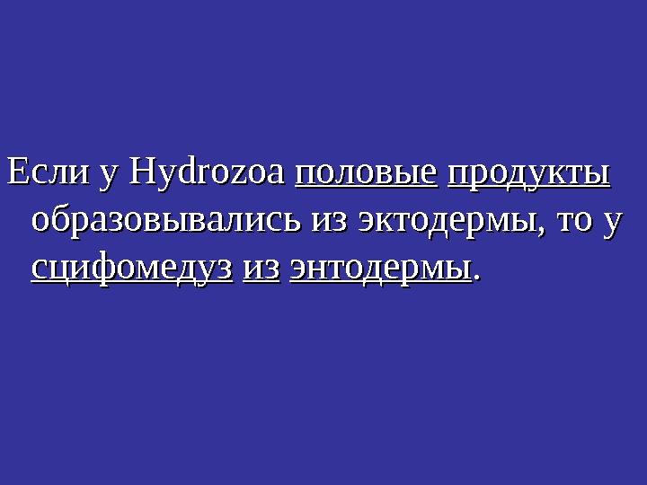   Если у Hydrozoa  половые  продукты  образовывались из эктодермы, то