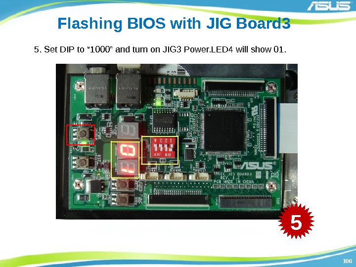 106106 Flashing BIOS with JIG Board 3 5. Set DIP to “ 1000” and