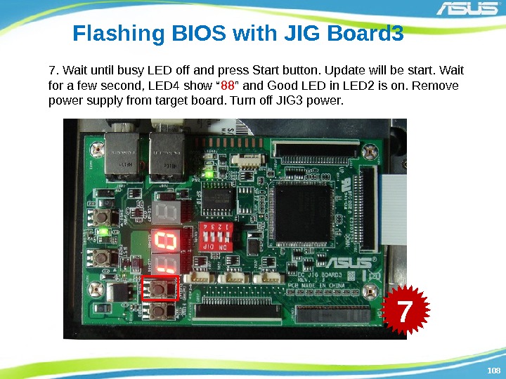 108108 Flashing BIOS with JIG Board 3 7. Wait until busy LED off and