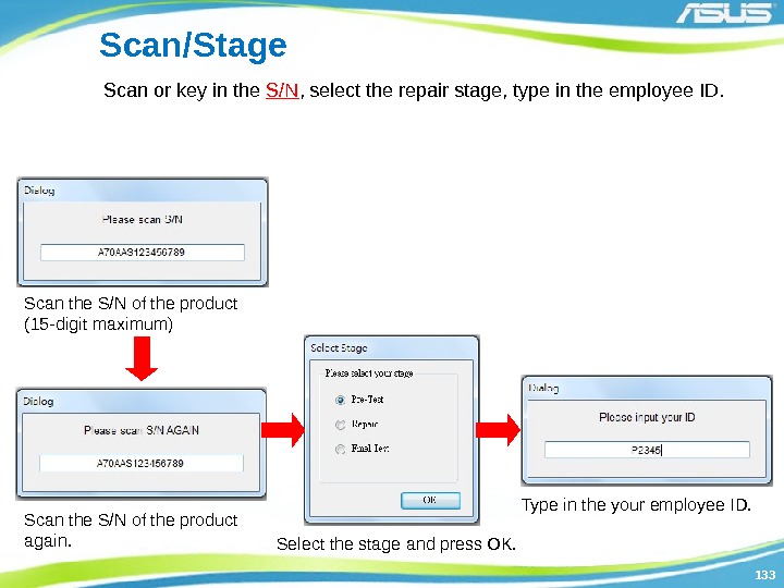 133133 Scan/Stage Scan or key in the S/N , select the repair stage, type