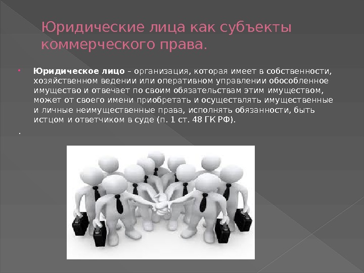 Юридические лица как субъекты коммерческого права.  Юридическое лицо – организация, которая имеет в