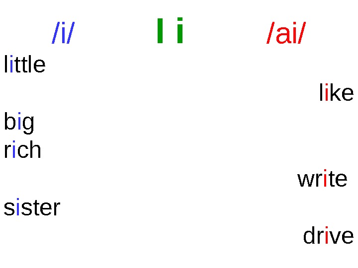 /i/   I i  /ai/ l i ttle l i ke b