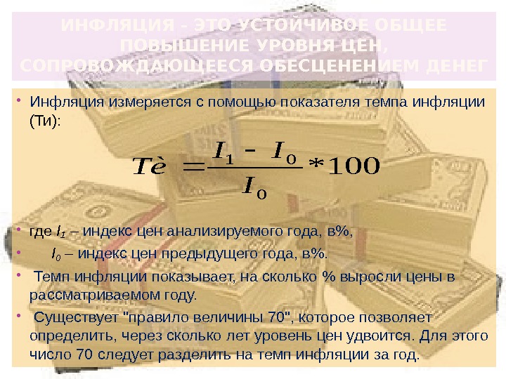 ИНФЛЯЦИЯ - ЭТО УСТОЙЧИВОЕ ОБЩЕЕ ПОВЫШЕНИЕ УРОВНЯ ЦЕН,  СОПРОВОЖДАЮЩЕЕСЯ ОБЕСЦЕНЕНИЕМ ДЕНЕГ  Инфляция