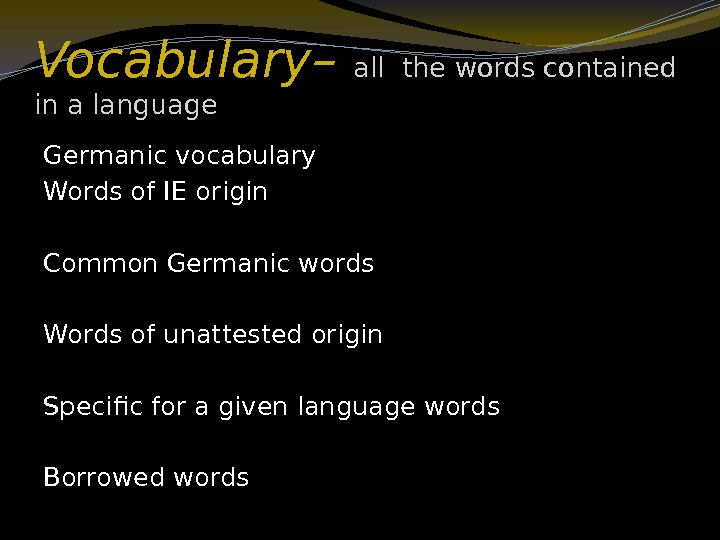 Vocabulary– all the words contained in a language Germanic vocabulary Words of IE origin