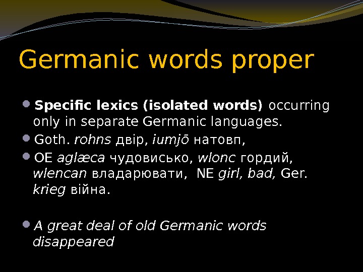 Germanic words proper Specific lexics (isolated words) occurring  only in separate Germanic languages.