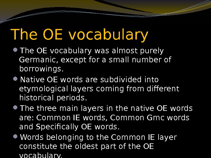 The OE vocabulary was almost purely Germanic, except for a small number of borrowings.