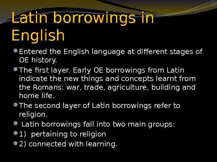 Latin borrowings in English Entered the English language at different stages of OE history.