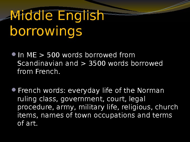 Middle English borrowings  In ME  500 words borrowed from Scandinavian and 