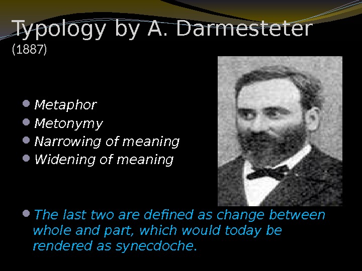 Typology by A. Darmesteter (1887) Metaphor Metonymy Narrowing of meaning Widening of meaning The