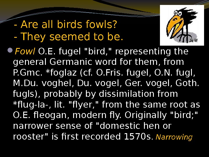  - Are all birds fowls?  - They seemed to be.  Fowl