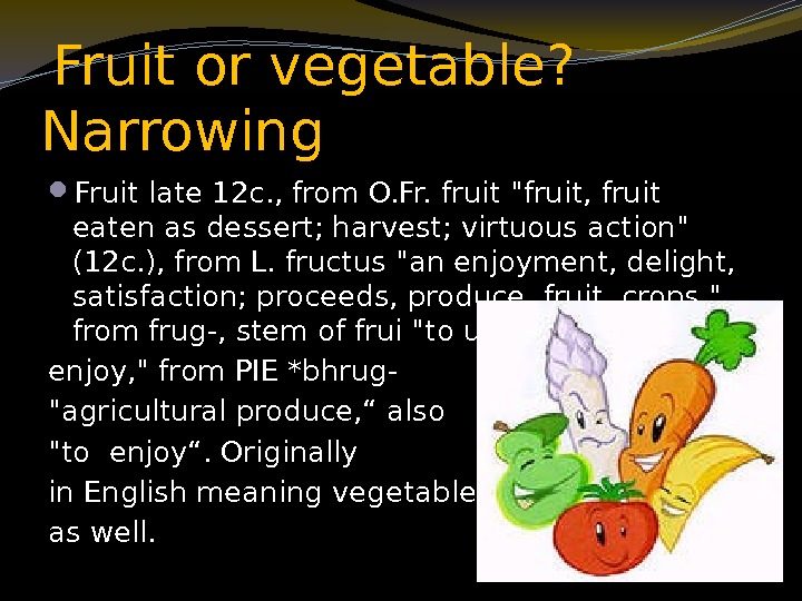  Fruit or vegetable?  Narrowing  Fruit late 12 c. , from O.