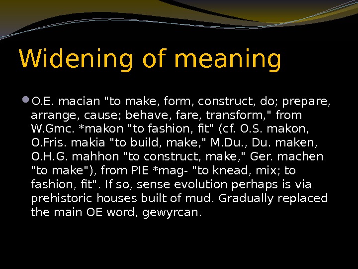 Widening of meaning  O. E. macian to make, form, construct, do; prepare, 