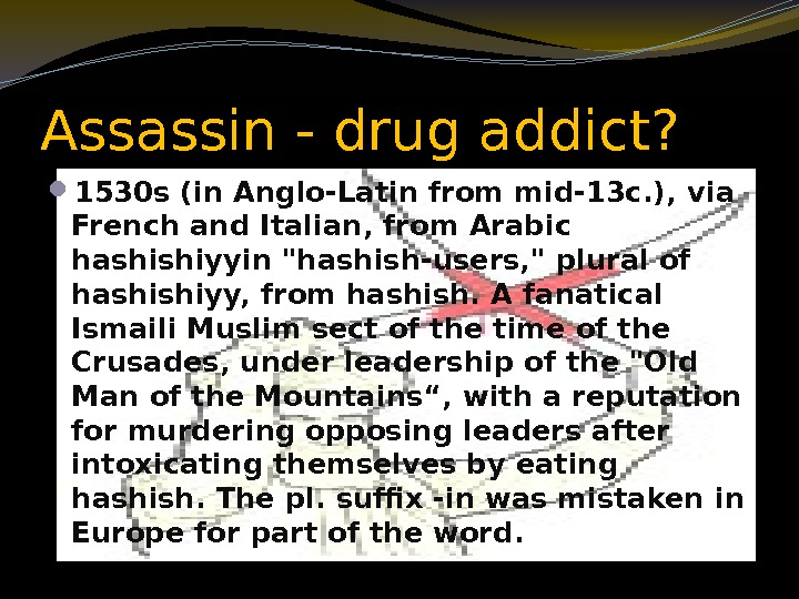 Assassin - drug addict?  1530 s (in Anglo-Latin from mid-13 c. ), via