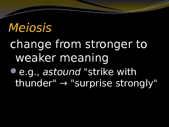 Meiosis change from stronger to weaker meaning  e. g. ,  astound strike