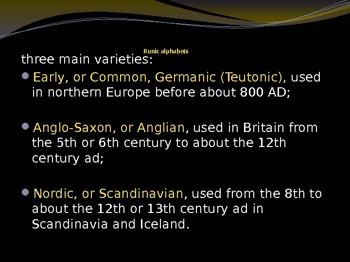 Runic alphabets three main varieties:  Early, or Common, Germanic (Teutonic),  used in