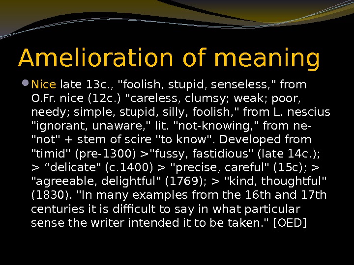 Amelioration of meaning  Nice late 13 c. , foolish, stupid, senseless,  from