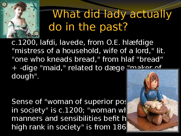 c. 1200, lafdi, lavede, from O. E. hlæfdige mistress of a household, wife of
