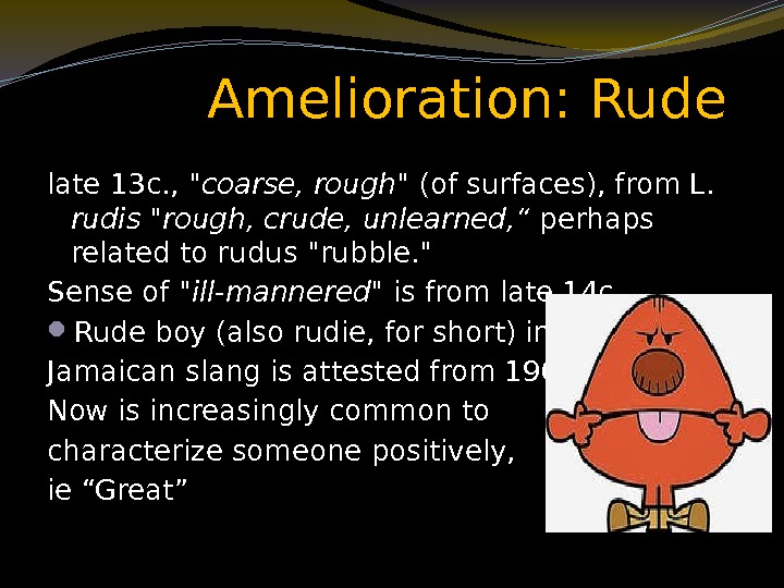 Amelioration: Rude late 13 c. ,  coarse, rough (of surfaces), from L. 