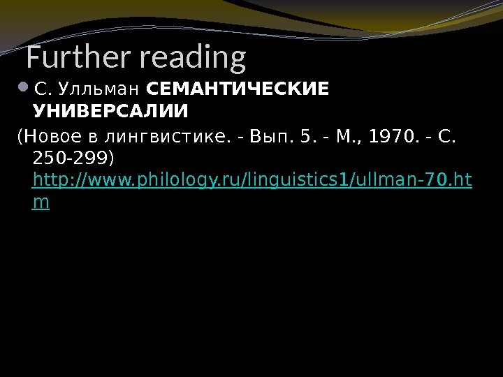 Further reading С. Улльман СЕМАНТИЧЕСКИЕ УНИВЕРСАЛИИ (Новое в лингвистике. - Вып. 5. - М.