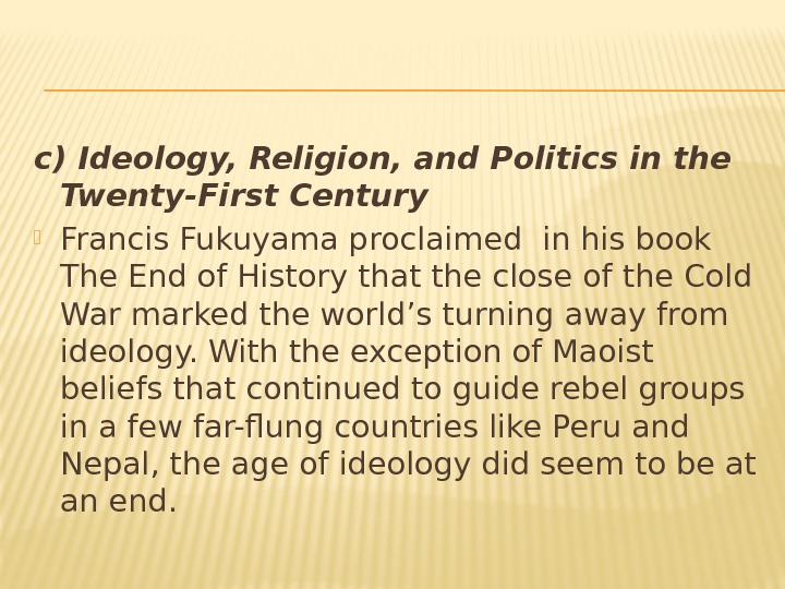 c) Ideology, Religion, and Politics in the Twenty-First Century  Francis Fukuyama proclaimed in