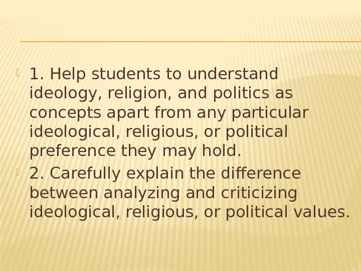  1. Help students to understand ideology, religion, and politics as concepts apart from