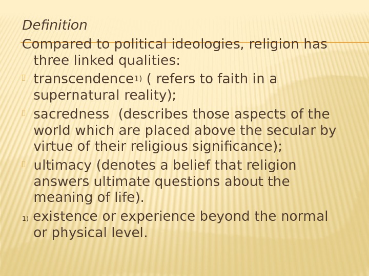 Definition Compared to political ideologies, religion has three linked qualities:  transcendence 1) (