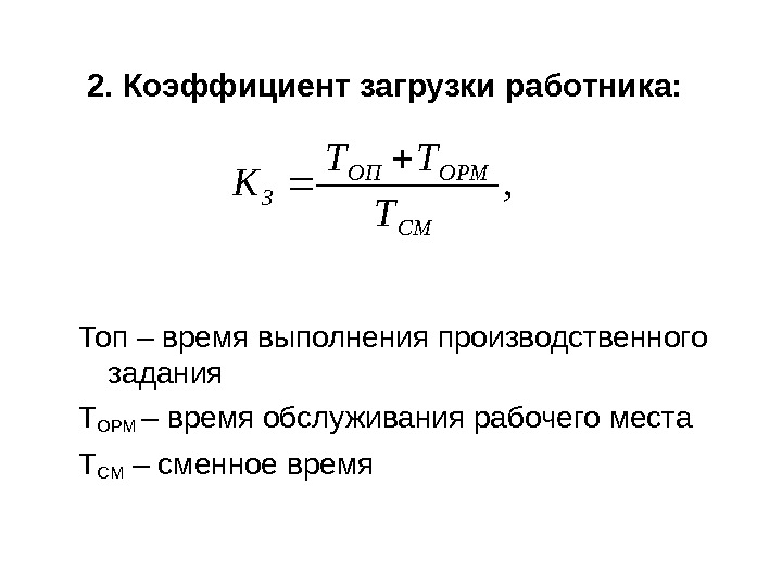 2. Коэффициент загрузки работника: Топ – время выполнения производственного задания ТОРМ – время обслуживания