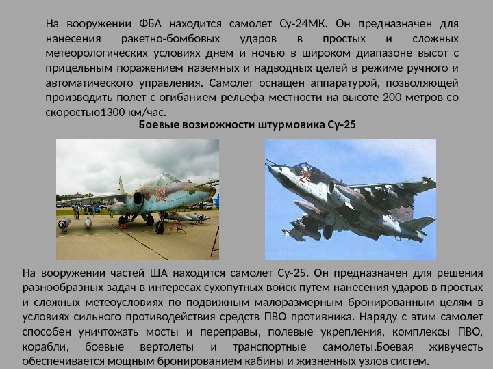 На вооружении ФБА находится самолет Су-24 МК.  Он пред назначен для нанесения ракетно-бомбовых