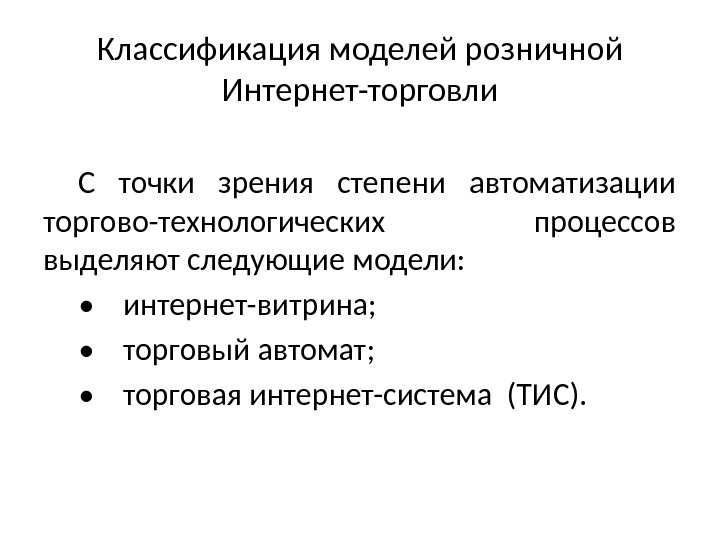 С точки зрения степени автоматизации торгово-технологических процессов выделяют следующие модели:  • интернет-витрина; 