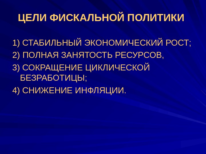   ЦЕЛИ ФИСКАЛЬНОЙ ПОЛИТИКИ  1) СТАБИЛЬНЫЙ ЭКОНОМИЧЕСКИЙ РОСТ;  2) ПОЛНАЯ ЗАНЯТОСТЬ