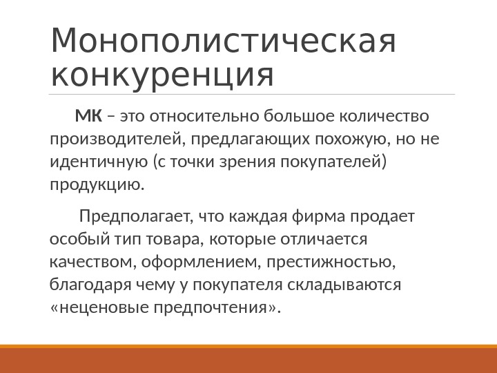 Монополистическая конкуренция   МК – это относительно большое количество производителей, предлагающих похожую, но