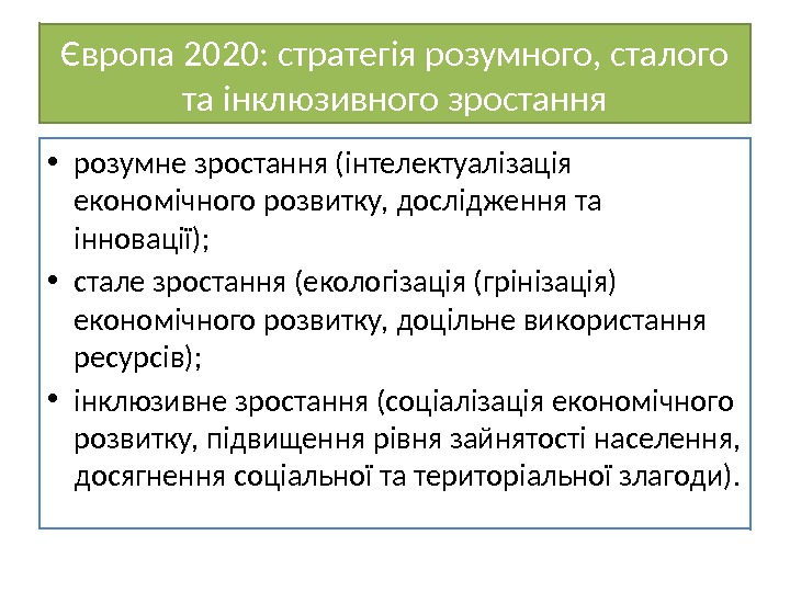 Європа 2020: стратегія розумного, сталого та інклюзивного зростання • розумне зростання (інтелектуалізація економічного розвитку,