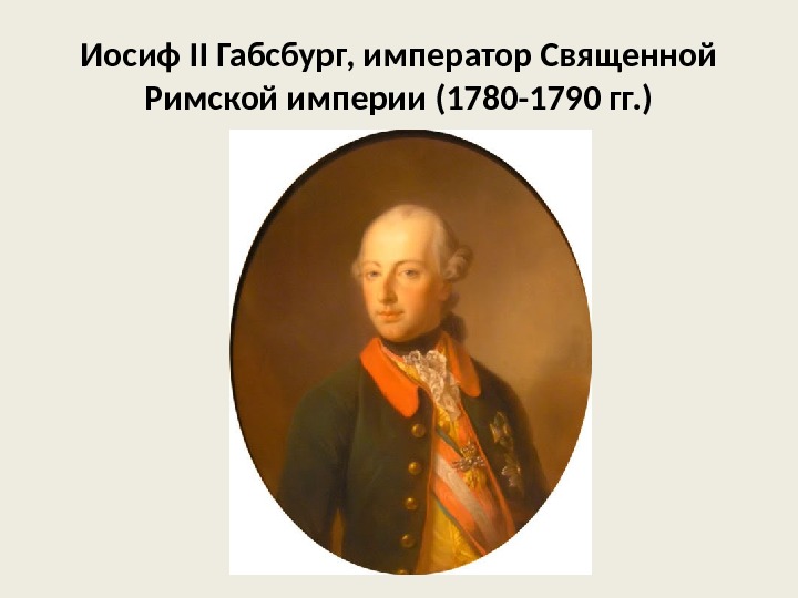Иосиф II Габсбург, император Священной Римской империи (1780 -1790 гг. ) 