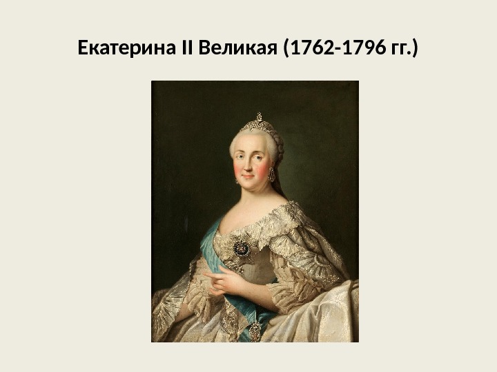Екатерина II Великая (1762 -1796 гг. ) 
