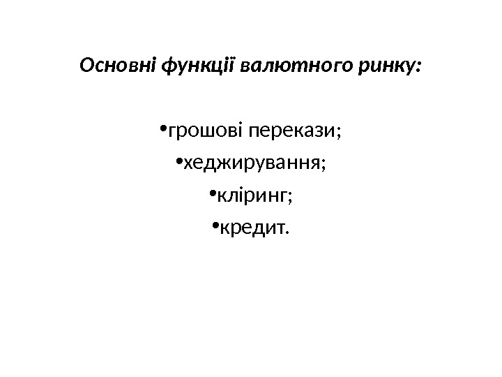  Основні функції валютного ринку:  • грошові перекази;  • хеджирування;  •