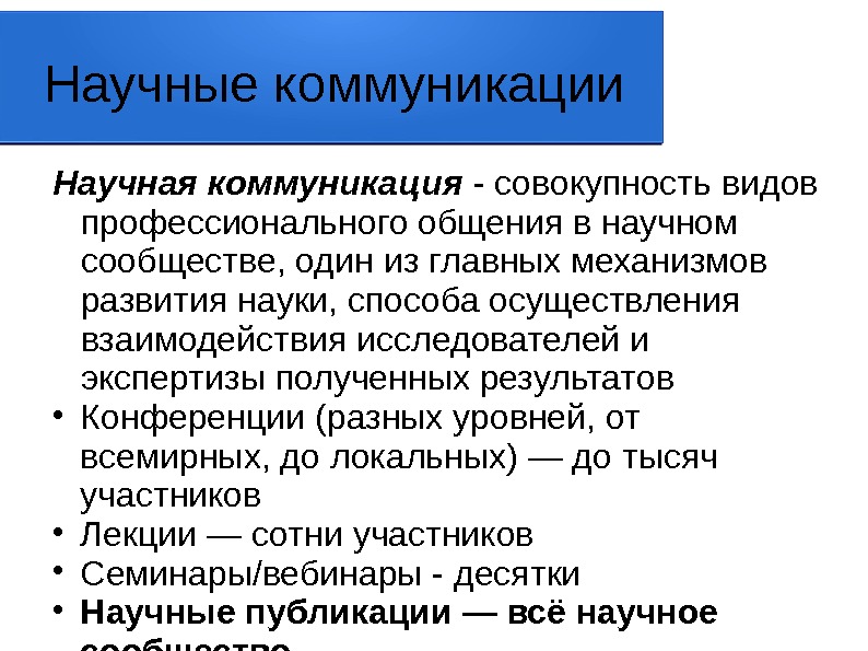 Научные коммуникации Научная коммуникация - совокупность видов профессионального общения в научном сообществе, один из