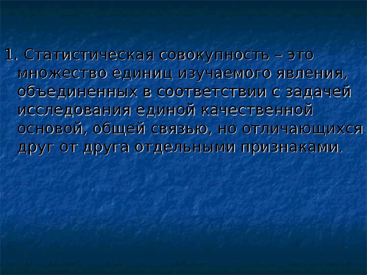 1. Статистическая совокупность – это множество единиц изучаемого явления,  объединенных в соответствии с