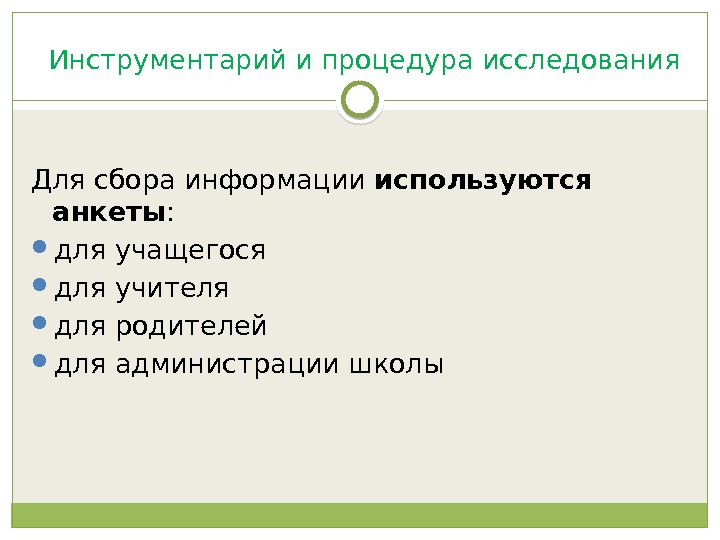 Инструментарий и процедура исследования  Для сбора информации используются анкеты :  для учащегося