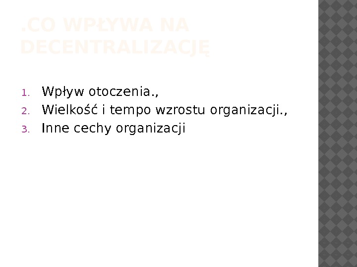 . CO WPŁYWA NA DECENTRALIZACJĘ 1. Wpływ otoczenia. , 2. Wielkość i tempo wzrostu