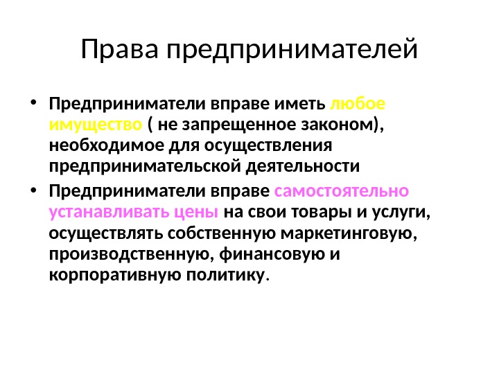 Права предпринимателей • Предприниматели вправе иметь любое имущество ( не запрещенное законом),  необходимое