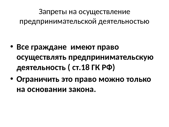 Запреты на осуществление предпринимательской деятельностью • Все граждане имеют право осуществлять предпринимательскую деятельность (